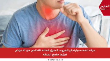 حرقة المعدة وارتجاع المريء: 6 طرق فعالة للتخلص من الأعراض أبرزها مضغ العلكة
